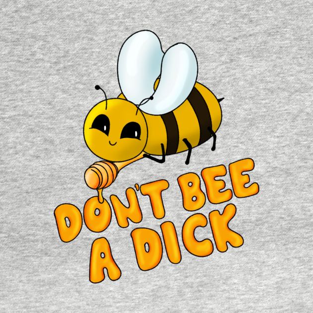 Don't Bee a Dick
